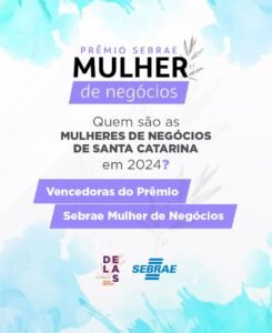 Sebrae/SC divulga  finalistas catarinenses do Prêmio Sebrae Delas Mulher de Negócios