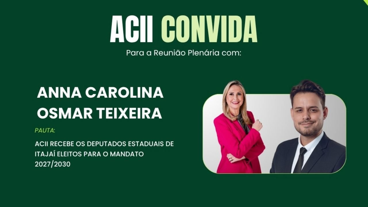 ACII Itajaí,reunião plenária ACII,deputados estaduais eleitos por Itajaí,Anna Carolina,Osmar Teixeira,política em Itajaí,reunião aberta ao público,Associação Empresarial de Itajaí,setor empresarial de Itajaí,desenvolvimento de Itajaí,Assembleia Legislativa de Santa Catarina,mandato 2027 a 2030,representantes eleitos,diálogo entre empresários e políticos,agenda institucional ACII,reunião plenária de outubro,prioridades de Itajaí